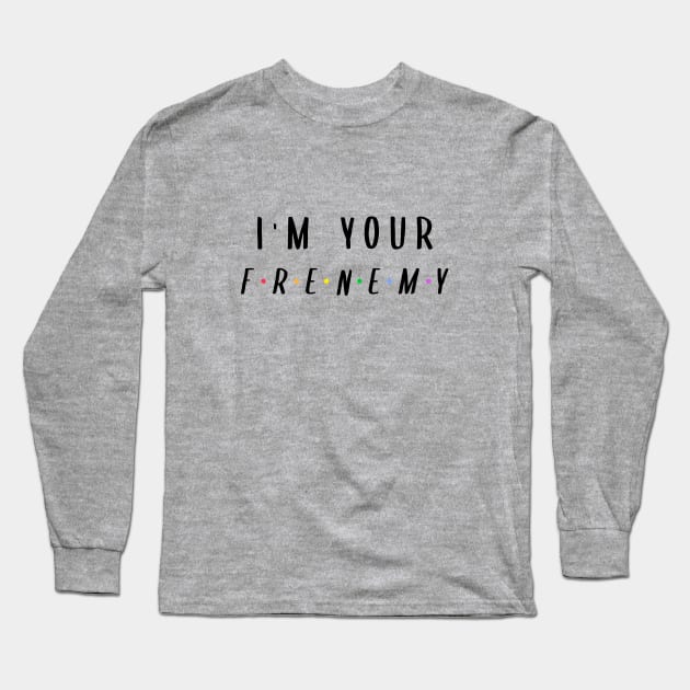 I'm Your Frenemy Long Sleeve T-Shirt by BlueCloverTrends